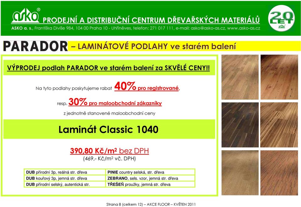 30% pro maloobchodní zákazníky z jednotně stanovené maloobchodní ceny Laminát Classic 1040 390,80 Kč/m 2 bez DPH (469,- Kč/m 2 vč.
