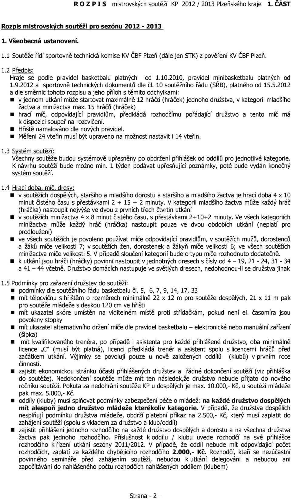 5.2012 a dle směrnic tohoto rozpisu a jeho příloh s těmito odchylkami: v jednom utkání může startovat maximálně 12 hráčů (hráček) jednoho družstva, v kategorii mladšího žactva a minižactva max.