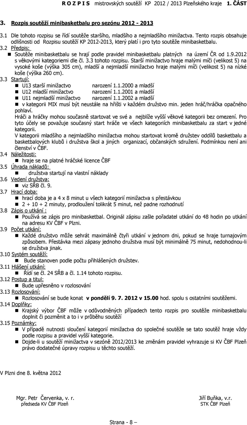 2 Předpis: Soutěže minibasketbalu se hrají podle pravidel minibasketbalu platných na území ČR od 1.9.2012 s věkovými kategoriemi dle čl. 3.3 tohoto rozpisu.