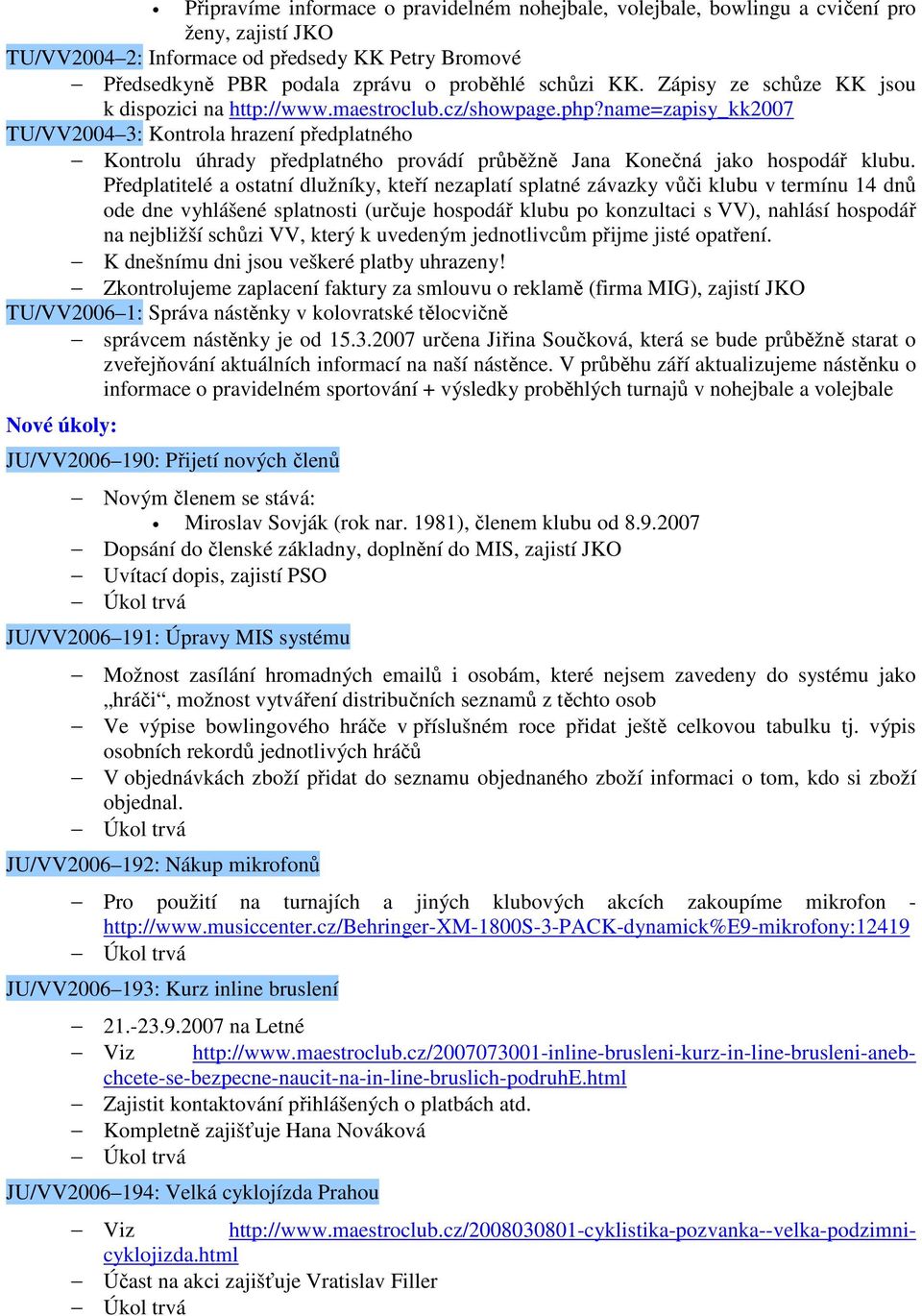 name=zapisy_kk2007 TU/VV2004 3: Kontrola hrazení předplatného Kontrolu úhrady předplatného provádí průběžně Jana Konečná jako hospodář klubu.