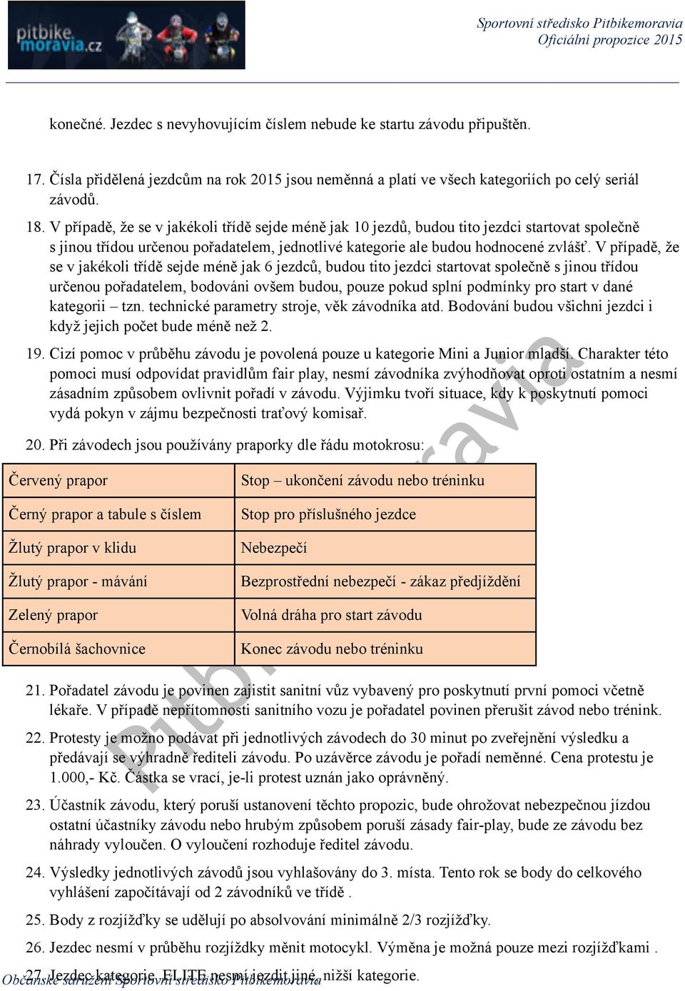 V případě, že se v jakékoli třídě sejde méně jak 6 jezdců, budou tito jezdci startovat společně s jinou třídou určenou pořadatelem, bodováni ovšem budou, pouze pokud splní podmínky pro start v dané