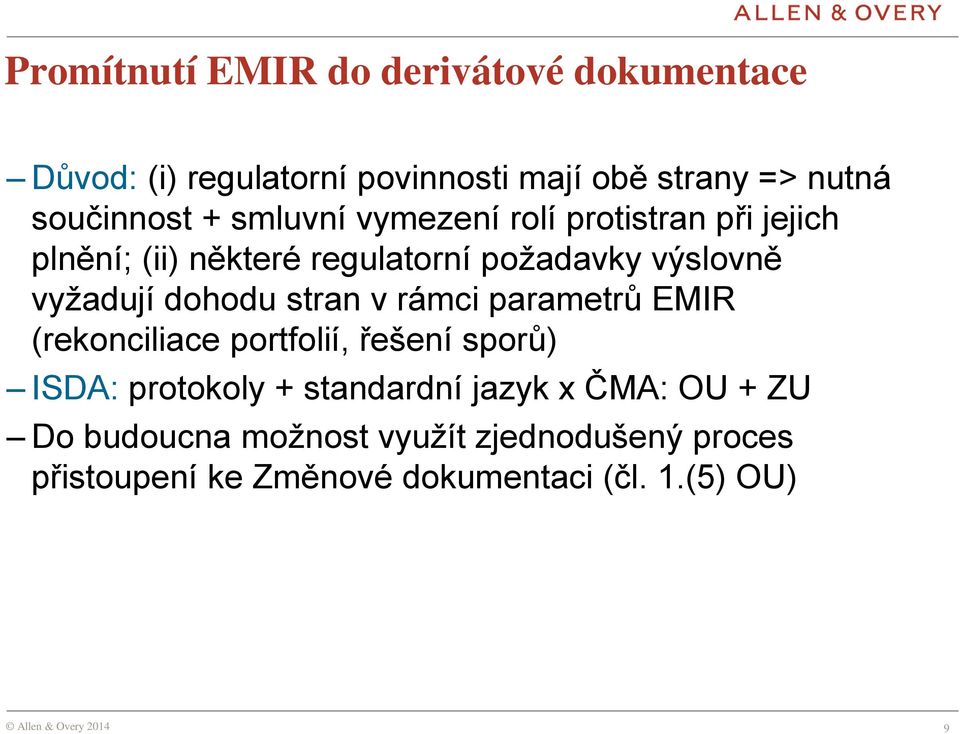 vyžadují dohodu stran v rámci parametrů EMIR (rekonciliace portfolií, řešení sporů) ISDA: protokoly +
