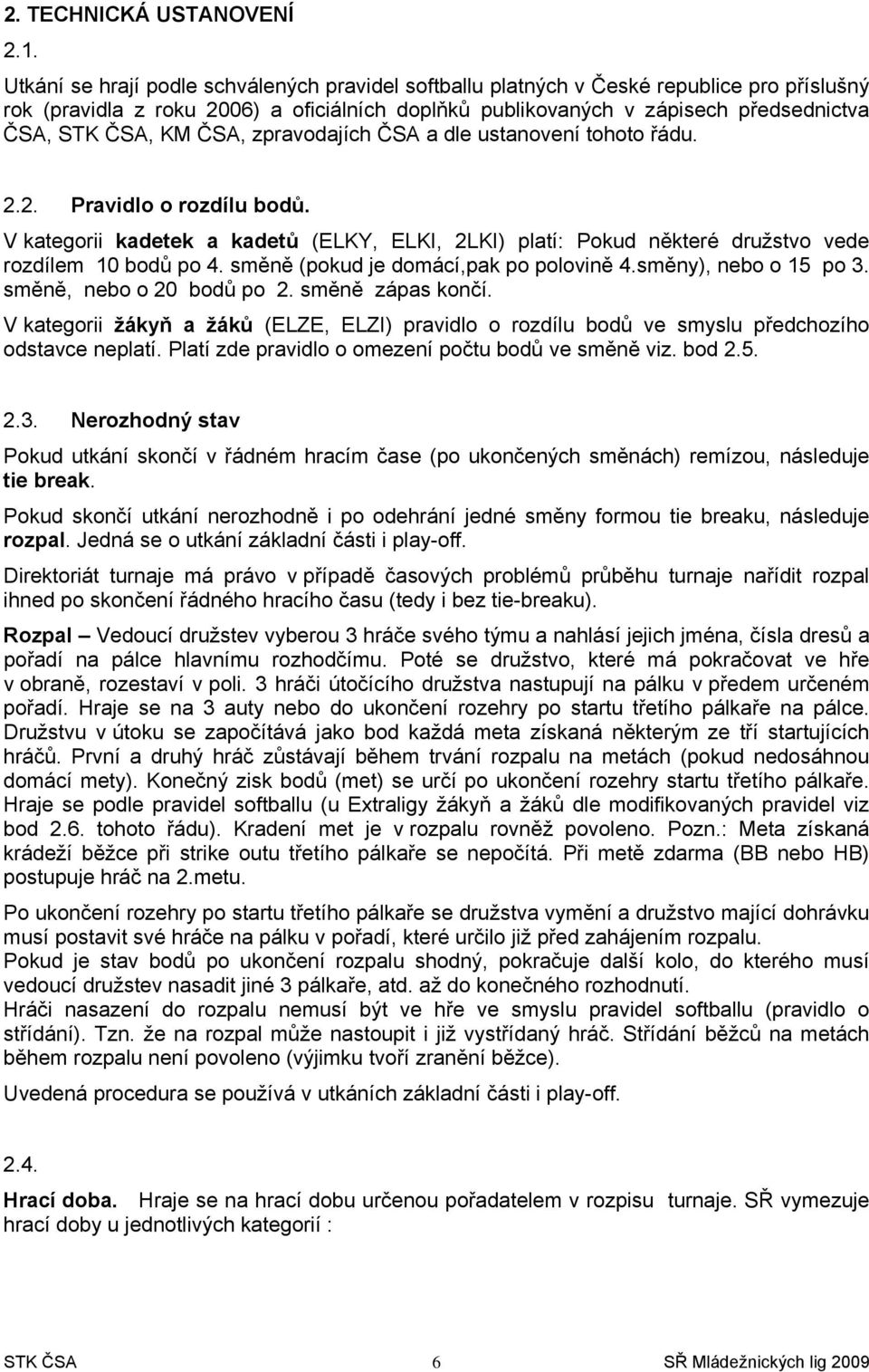 ČSA, zpravodajích ČSA a dle ustanovení tohoto řádu. 2.2. Pravidlo o rozdílu bodů. V kategorii kadetek a kadetů (ELKY, ELKI, 2LKI) platí: Pokud některé družstvo vede rozdílem 10 bodů po 4.