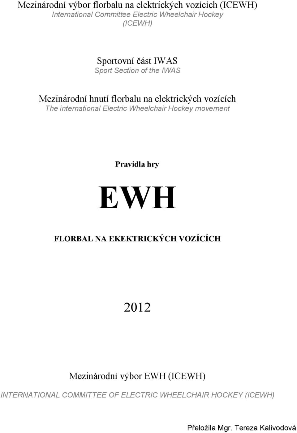 international Electric Wheelchair Hockey movement Pravidla hry EWH FLORBAL NA EKEKTRICKÝCH VOZÍCÍCH 2012