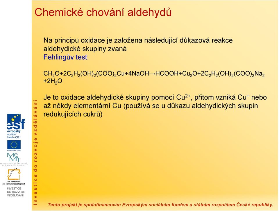 O+2C 2 H 2 (OH) 2 (COO) 2 Na 2 +2H 2 O Je to oxidace aldehydické skupiny pomocí Cu 2+, přitom