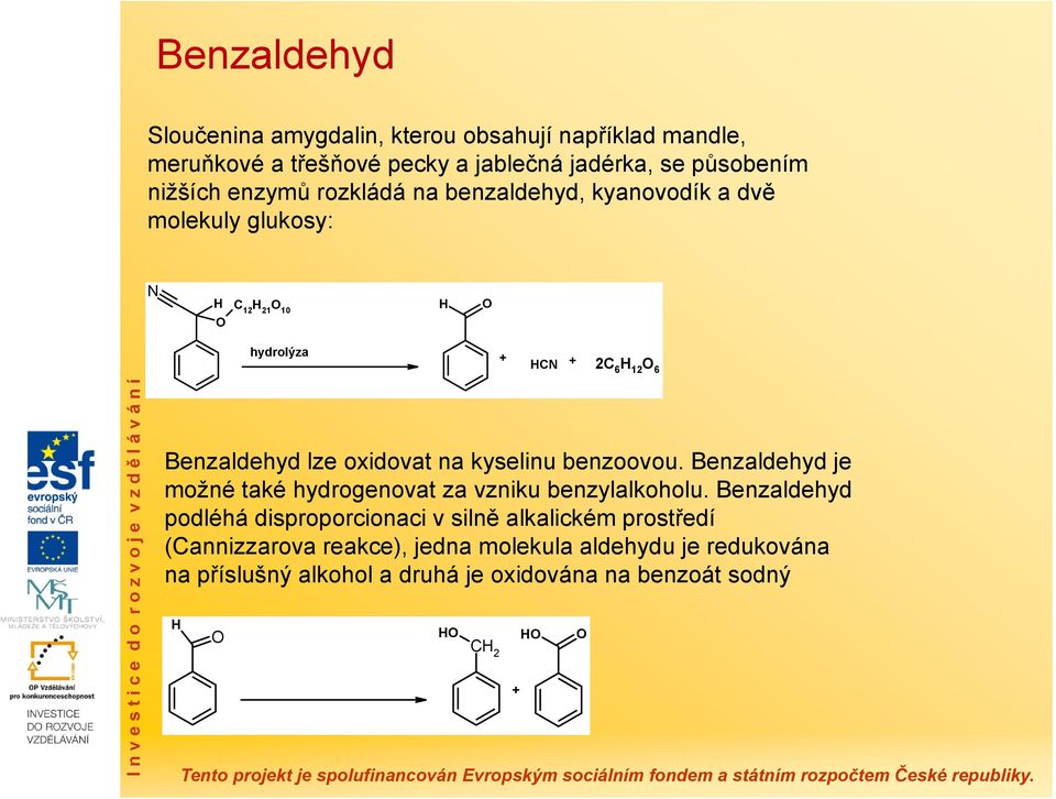 kyselinu benzoovou. Benzaldehyd je možné také hydrogenovat za vzniku benzylalkoholu.