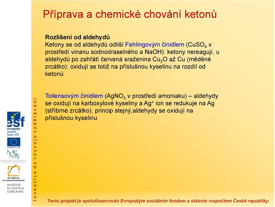 oxidují se totiž na příslušnou kyselinu na rozdíl od ketonů Tollensovým činidlem (AgNO 3 v prostředí amoniaku) aldehydy se