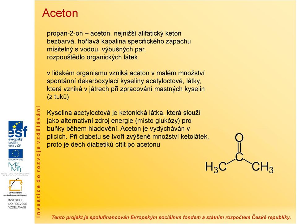vzniká v játrech při zpracování mastných kyselin (z tuků) Kyselina acetyloctová je ketonická látka, která slouží jako alternativní zdroj energie