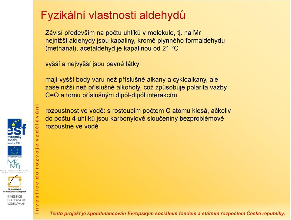 pevné látky mají vyšší body varu než příslušné alkany a cykloalkany, ale zase nižší než příslušné alkoholy, což způsobuje polarita