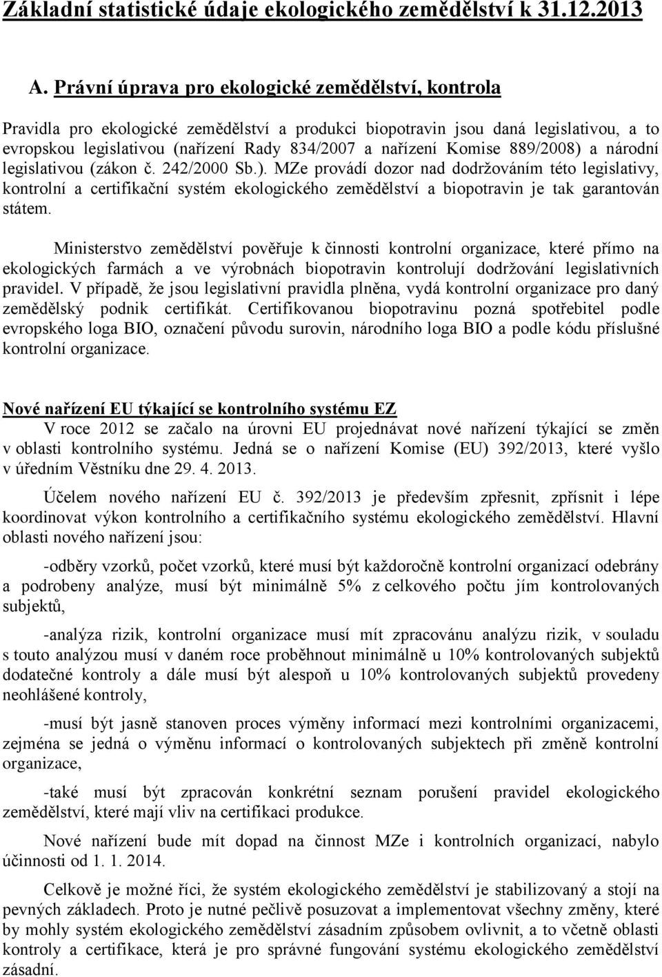 Komise 889/2008) a národní legislativou (zákon č. 242/2000 Sb.). MZe provádí dozor nad dodržováním této legislativy, kontrolní a certifikační systém ekologického zemědělství a biopotravin je tak garantován státem.