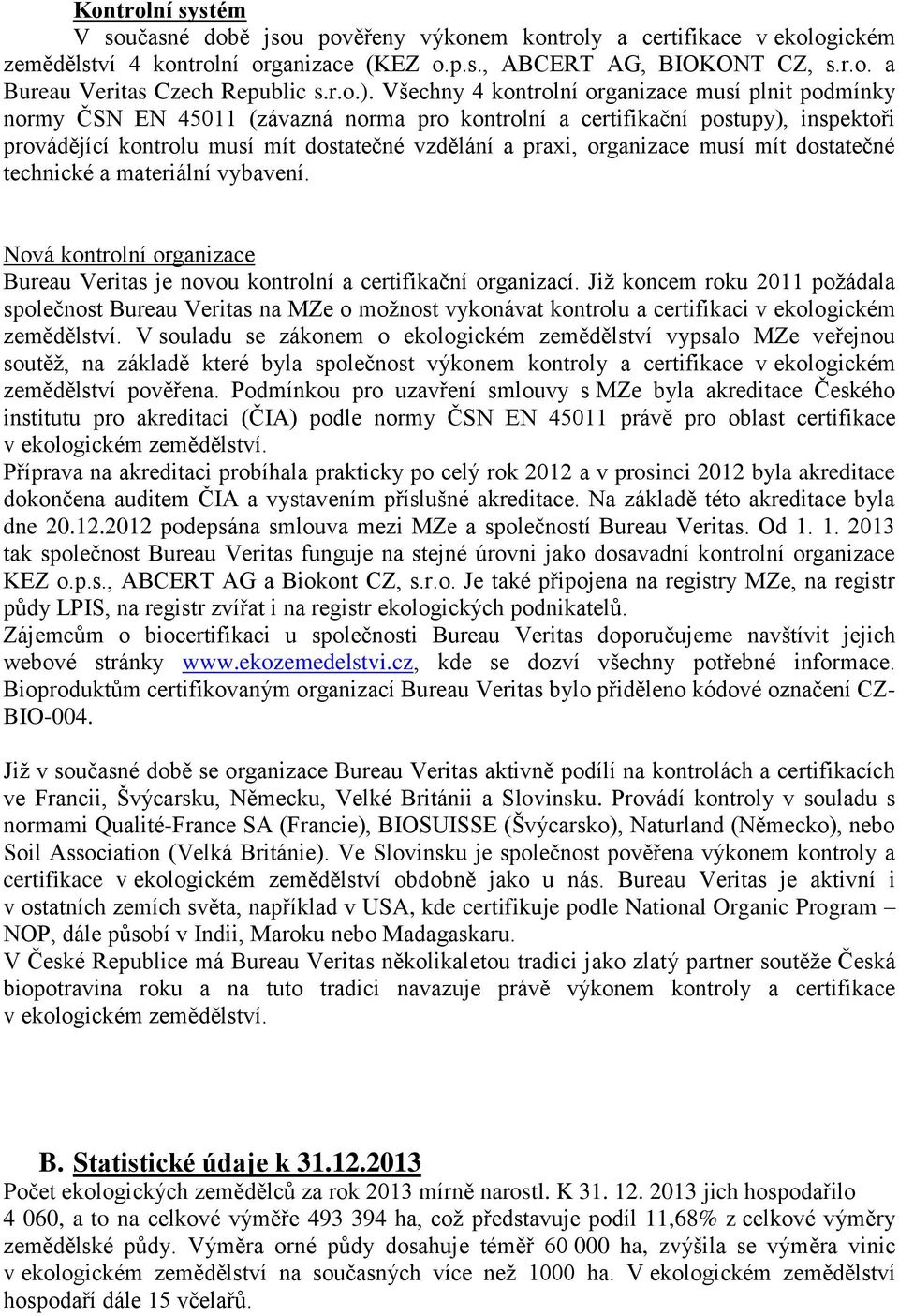 Všechny 4 kontrolní organizace musí plnit podmínky normy ČSN EN 45011 (závazná norma pro kontrolní a certifikační postupy), inspektoři provádějící kontrolu musí mít dostatečné vzdělání a praxi,