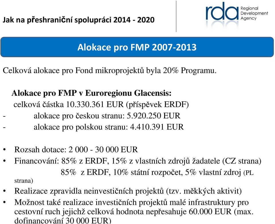 391 EUR Rozsah dotace: 2 000-30 000 EUR Financování: 85% z ERDF, 15% z vlastních zdrojů žadatele (CZ strana) 85% z ERDF, 10% státní rozpočet, 5% vlastní zdroj (PL