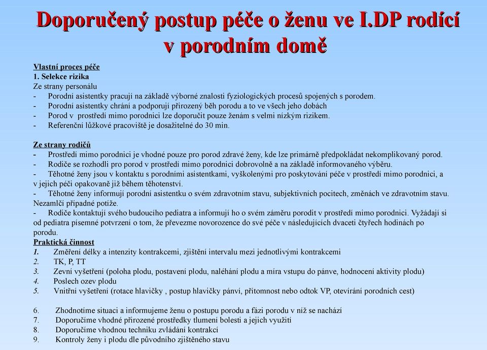 - Porodní asistentky chrání a podporují přirozený běh porodu a to ve všech jeho dobách - Porod v prostředí mimo porodnici lze doporučit pouze ženám s velmi nízkým rizikem.