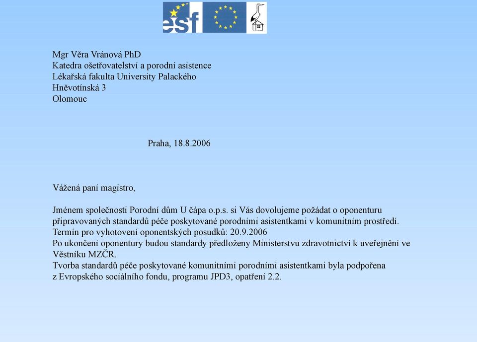 Termín pro vyhotovení oponentských posudků: 20.9.2006 Po ukončení oponentury budou standardy předloženy Ministerstvu zdravotnictví k uveřejnění ve Věstníku MZČR.