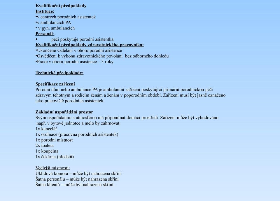 odborného dohledu Praxe v oboru porodní asistence 3 roky Technické předpoklady: Specifikace zařízení Porodní dům nebo ambulance PA je ambulantní zařízení poskytující primární porodnickou péči zdravým