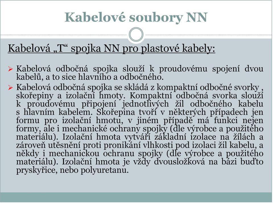 Kompaktní odbočná svorka slouží k proudovému připojení jednotlivých žil odbočného kabelu s hlavním kabelem.