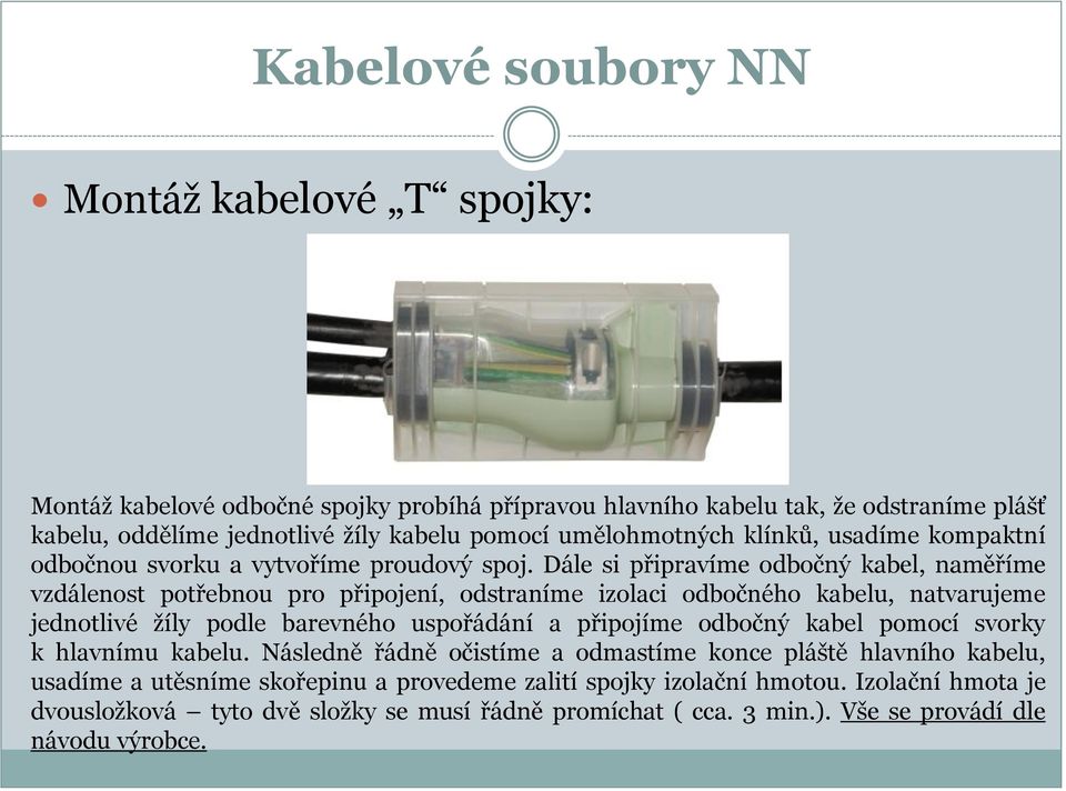 Dále si připravíme odbočný kabel, naměříme vzdálenost potřebnou pro připojení, odstraníme izolaci odbočného kabelu, natvarujeme jednotlivé žíly podle barevného uspořádání a připojíme