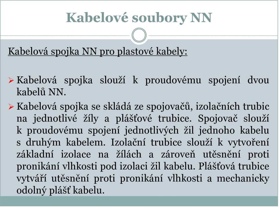 Spojovač slouží k proudovému spojení jednotlivých žil jednoho kabelu s druhým kabelem.