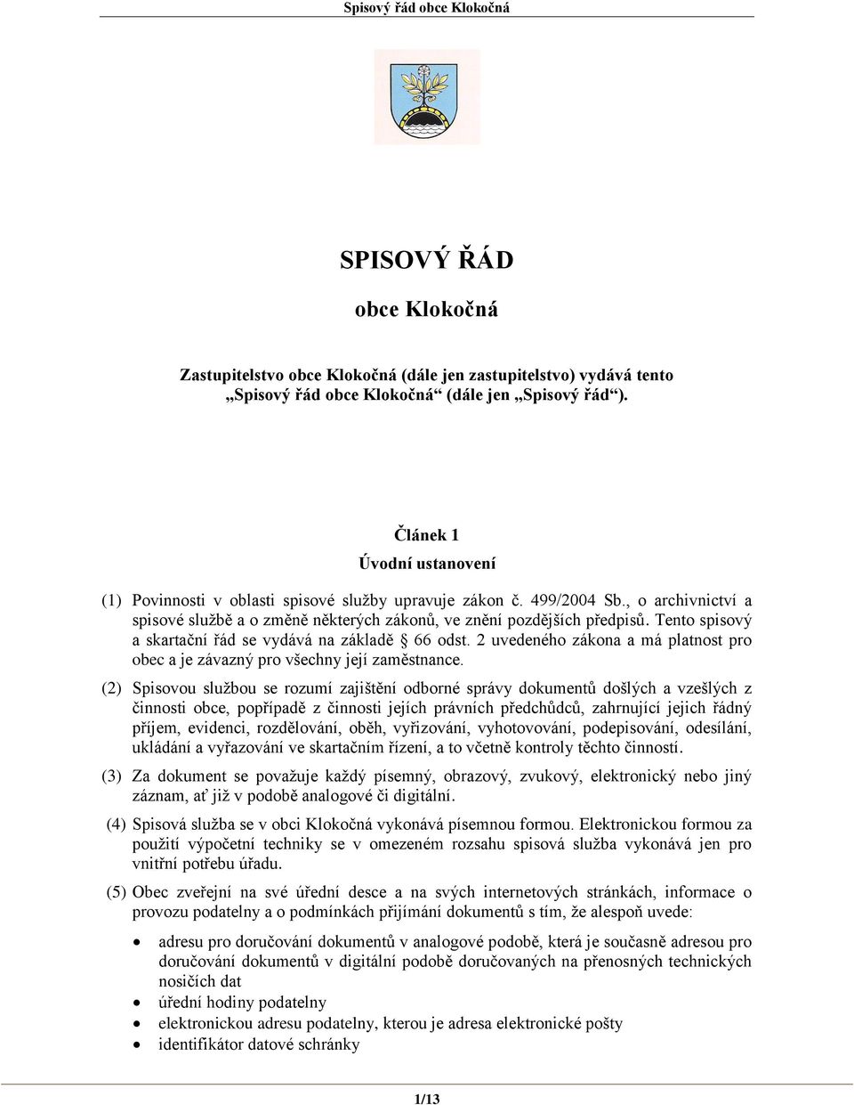 Tento spisový a skartační řád se vydává na základě 66 odst. 2 uvedeného zákona a má platnost pro obec a je závazný pro všechny její zaměstnance.