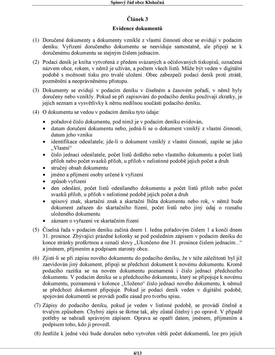 (2) Podací deník je kniha vytvořená z předem svázaných a očíslovaných tiskopisů, označená názvem obce, rokem, v němž je užíván, a počtem všech listů.