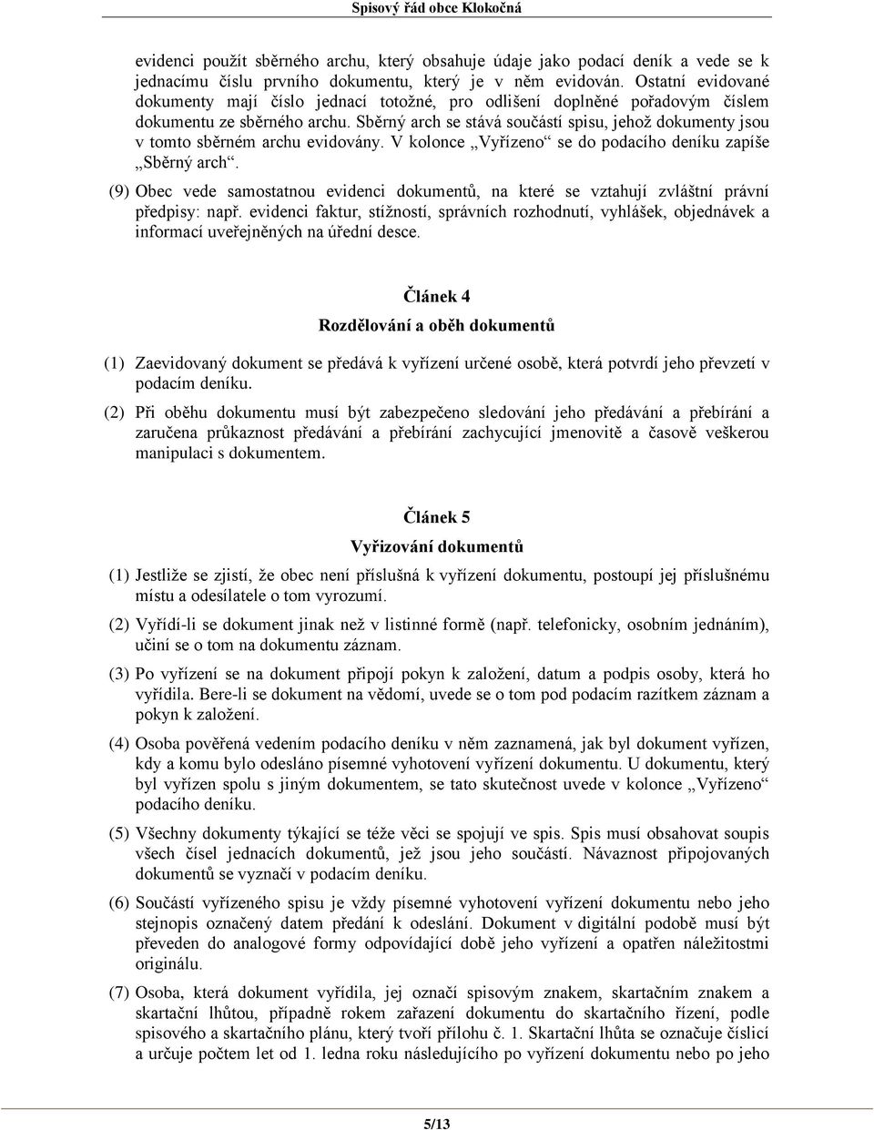 Sběrný arch se stává součástí spisu, jehož dokumenty jsou v tomto sběrném archu evidovány. V kolonce Vyřízeno se do podacího deníku zapíše Sběrný arch.