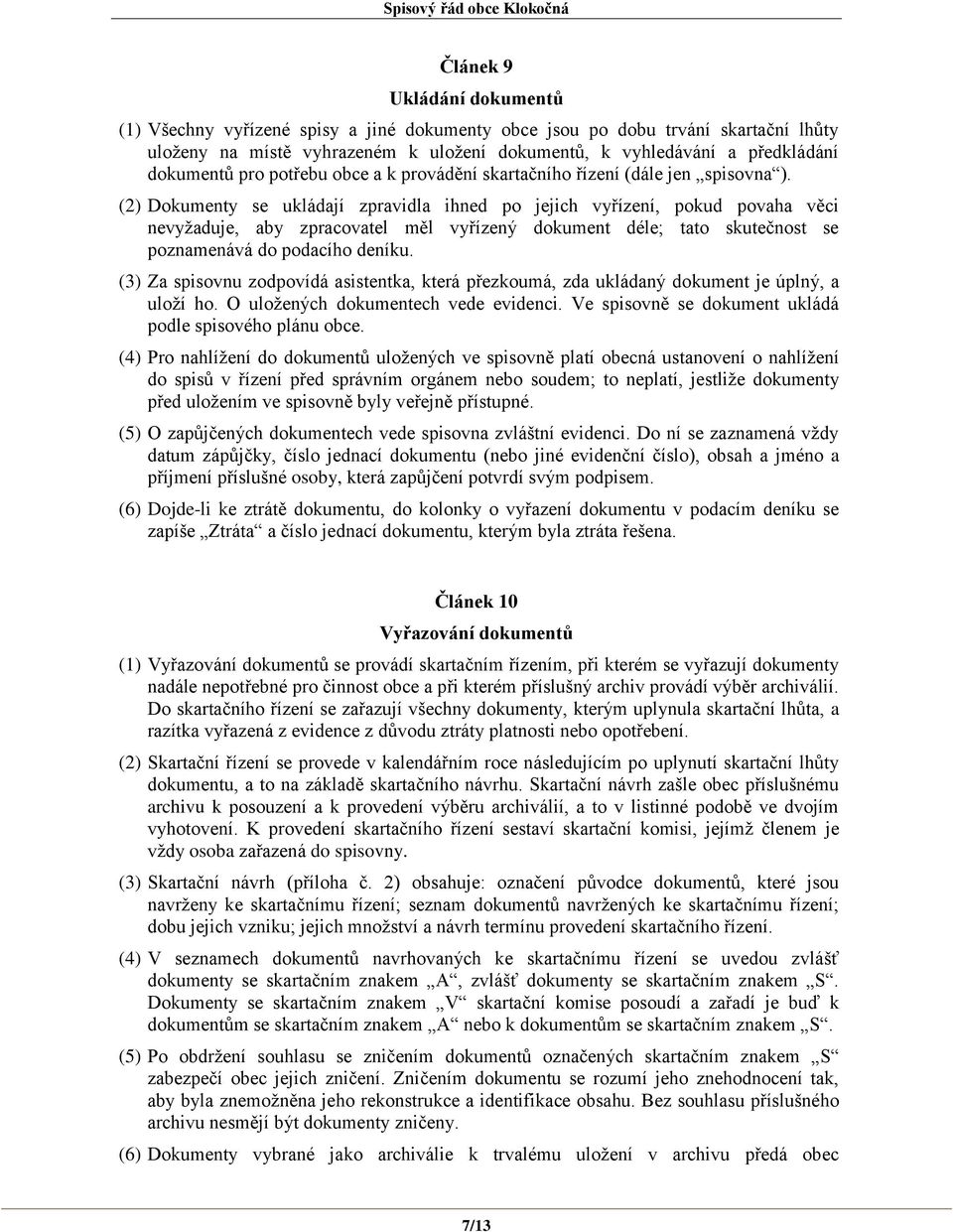 (2) Dokumenty se ukládají zpravidla ihned po jejich vyřízení, pokud povaha věci nevyžaduje, aby zpracovatel měl vyřízený dokument déle; tato skutečnost se poznamenává do podacího deníku.