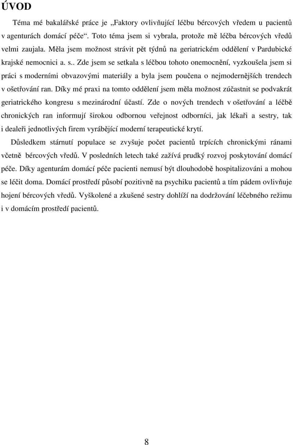 Díky mé praxi na tomto oddělení jsem měla možnost zúčastnit se podvakrát geriatrického kongresu s mezinárodní účastí.