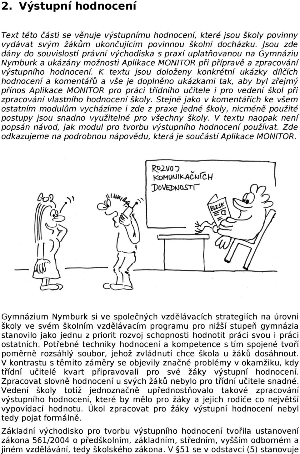 K textu jsou doloženy konkrétní ukázky dílčích hodnocení a komentářů a vše je doplněno ukázkami tak, aby byl zřejmý přínos Aplikace MONITOR pro práci třídního učitele i pro vedení škol při zpracování