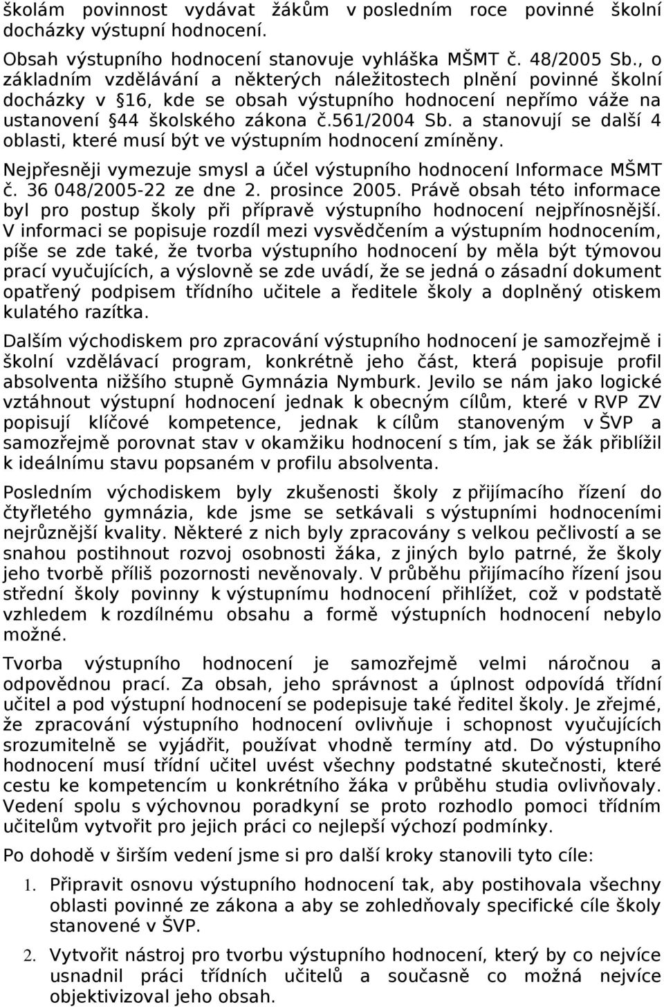 a stanovují se další 4 oblasti, které musí být ve výstupním hodnocení zmíněny. Nejpřesněji vymezuje smysl a účel výstupního hodnocení Informace MŠMT č. 36 048/2005-22 ze dne 2. prosince 2005.