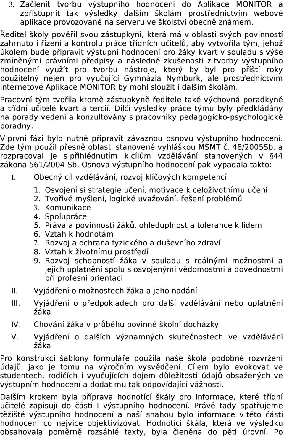 žáky kvart v souladu s výše zmíněnými právními předpisy a následně zkušenosti z tvorby výstupního hodnocení využít pro tvorbu nástroje, který by byl pro příští roky použitelný nejen pro vyučující