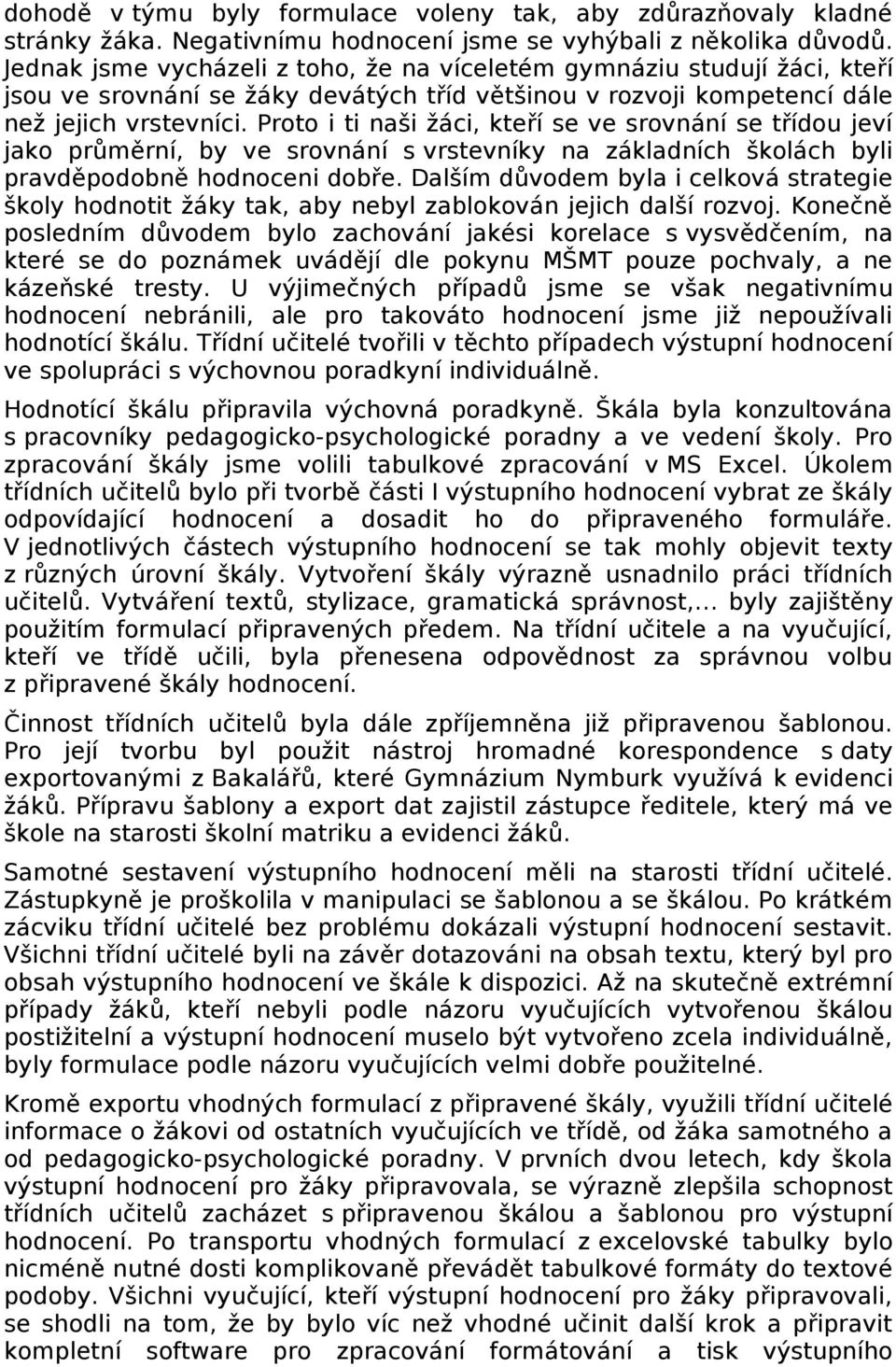 Proto i ti naši žáci, kteří se ve srovnání se třídou jeví jako průměrní, by ve srovnání s vrstevníky na základních školách byli pravděpodobně hodnoceni dobře.