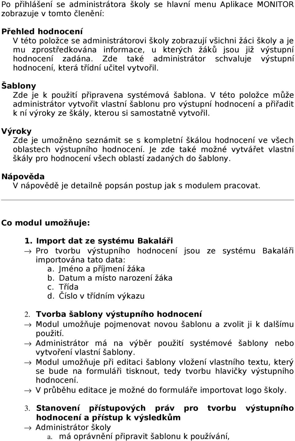 Šablony Zde je k použití připravena systémová šablona. V této položce může administrátor vytvořit vlastní šablonu pro výstupní hodnocení a přiřadit k ní výroky ze škály, kterou si samostatně vytvořil.