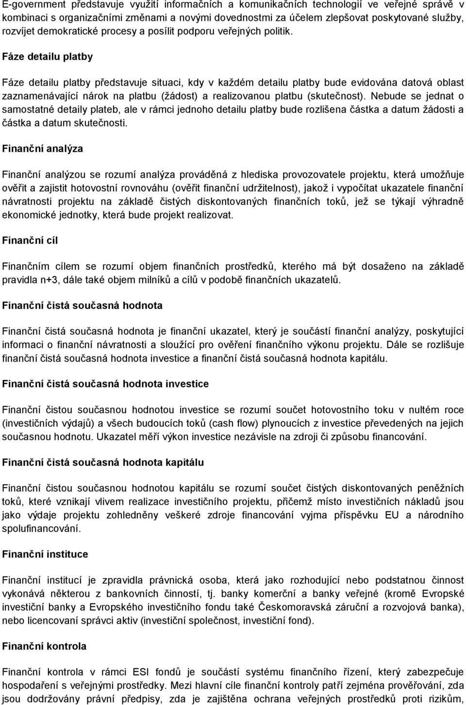 Fáze detailu platby Fáze detailu platby představuje situaci, kdy v každém detailu platby bude evidována datová oblast zaznamenávající nárok na platbu (žádost) a realizovanou platbu (skutečnost).