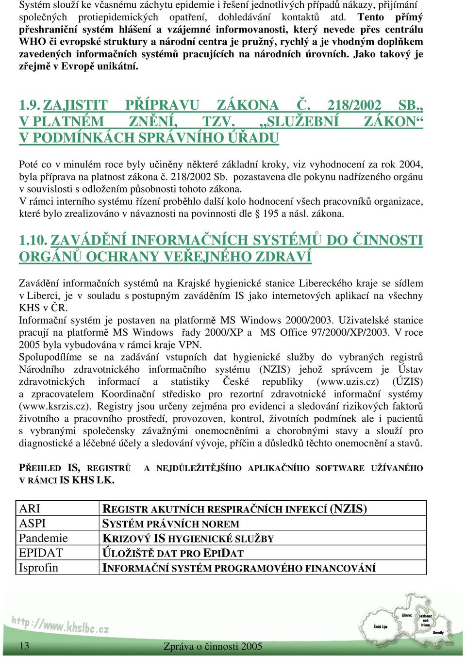 informačních systémů pracujících na národních úrovních. Jako takový je zřejmě v Evropě unikátní. 1.9. ZAJISTIT PŘÍPRAVU ZÁKONA Č. 218/2002 SB., V PLATNÉM ZNĚNÍ, TZV.