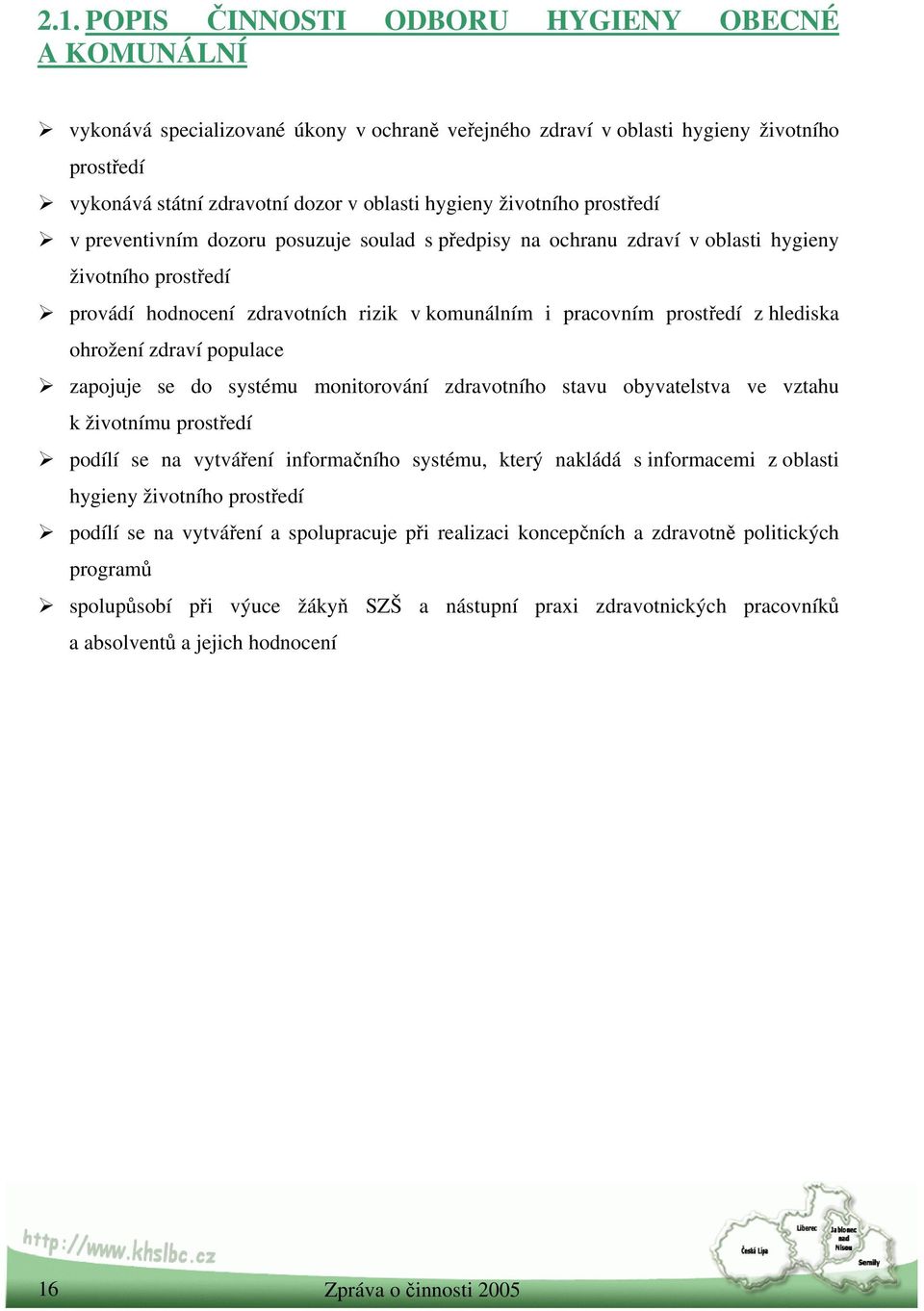 hlediska ohrožení zdraví populace zapojuje se do systému monitorování zdravotního stavu obyvatelstva ve vztahu k životnímu prostředí podílí se na vytváření informačního systému, který nakládá s