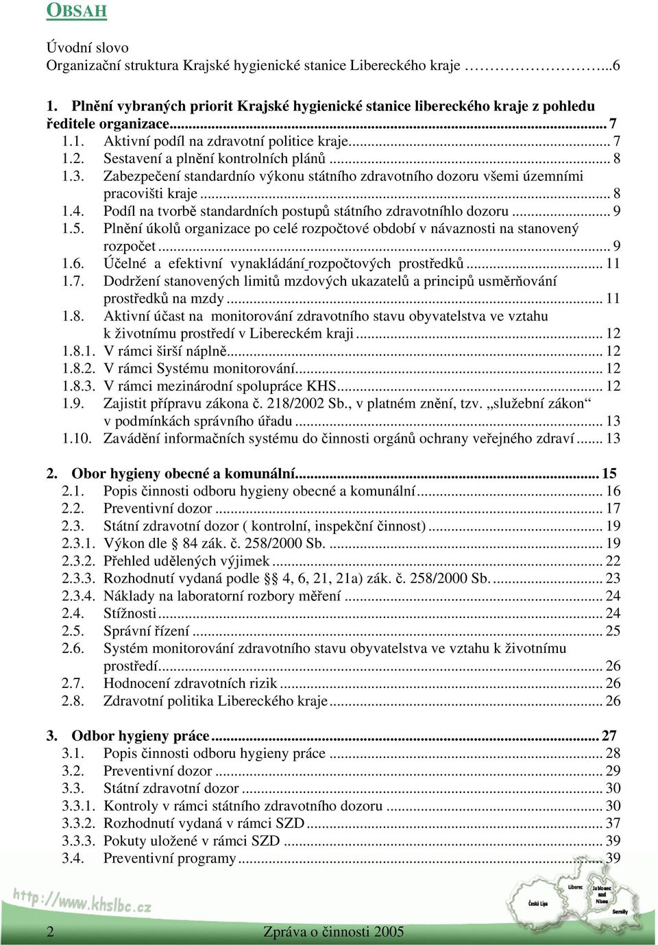 Podíl na tvorbě standardních postupů státního zdravotníhlo dozoru... 9 1.5. Plnění úkolů organizace po celé rozpočtové období v návaznosti na stanovený rozpočet... 9 1.6.