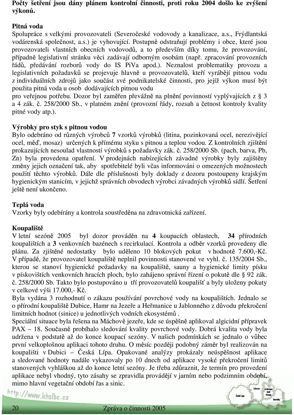 Postupně odstraňují problémy i obce, které jsou provozovateli vlastních obecních vodovodů, a to především díky tomu, že provozování, případně legislativní stránku věci zadávají odborným osobám (např.