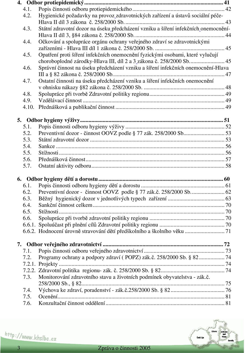 258/2000 Sb.... 45 4.5. Opatření proti šíření infekčních onemocnění fyzickými osobami, které vylučují choroboplodné zárodky-hlava III, díl 2 a 3 zákona č. 258/2000 Sb... 45 4.6.