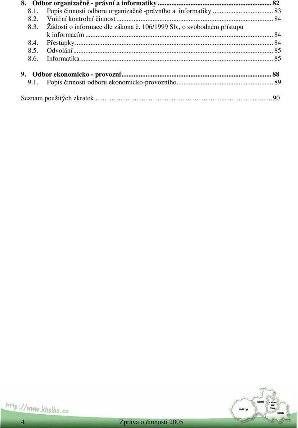 106/1999 Sb., o svobodném přístupu k informacím... 84 8.4. Přestupky... 84 8.5. Odvolání... 85 8.6. Informatika.