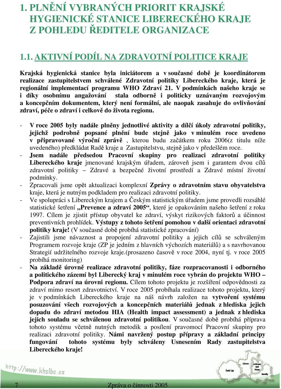 V podmínkách našeho kraje se i díky osobnímu angažování stala odborně i politicky uznávaným rozvojovým a koncepčním dokumentem, který není formální, ale naopak zasahuje do ovlivňování zdraví, péče o