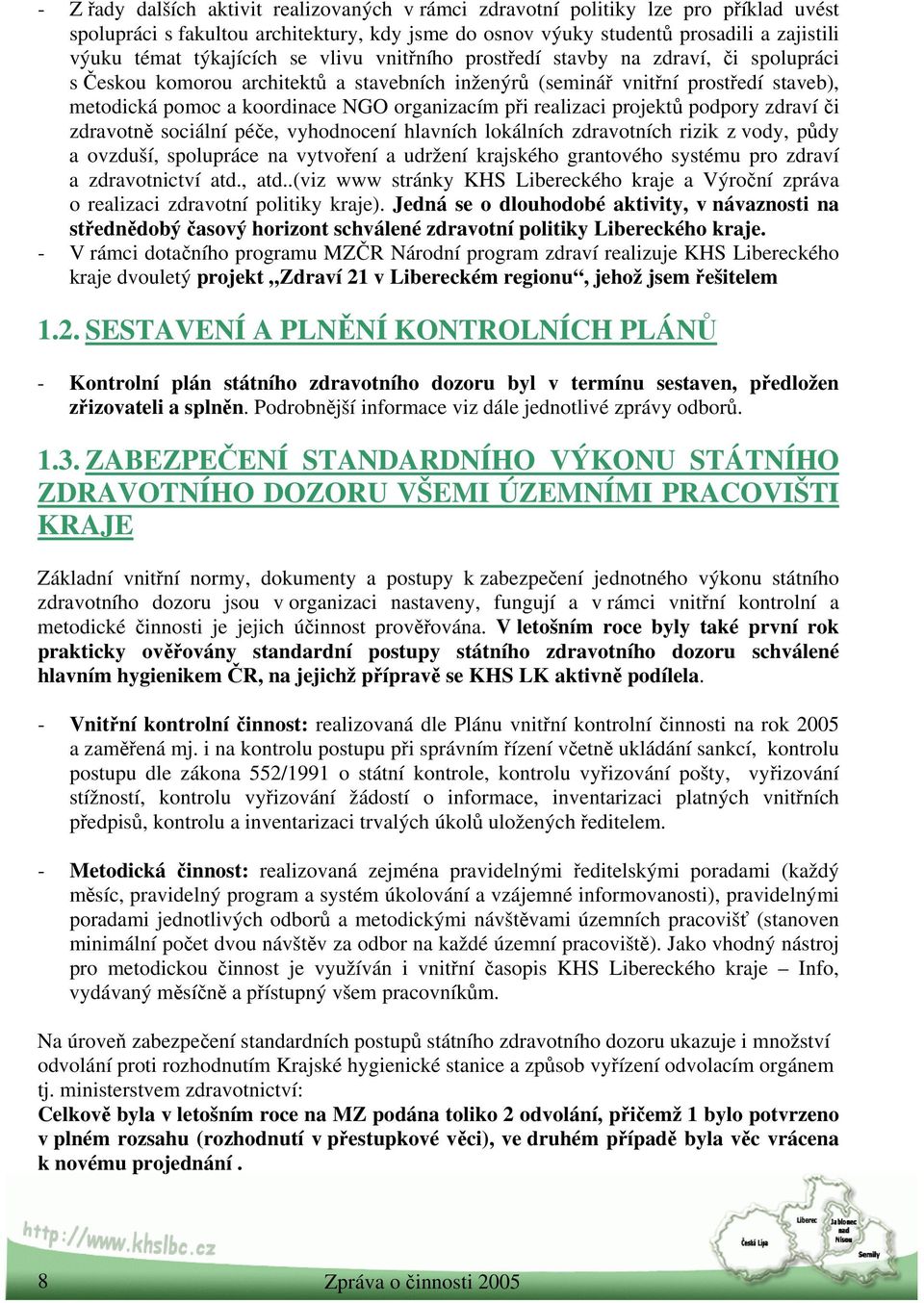 organizacím při realizaci projektů podpory zdraví či zdravotně sociální péče, vyhodnocení hlavních lokálních zdravotních rizik z vody, půdy a ovzduší, spolupráce na vytvoření a udržení krajského