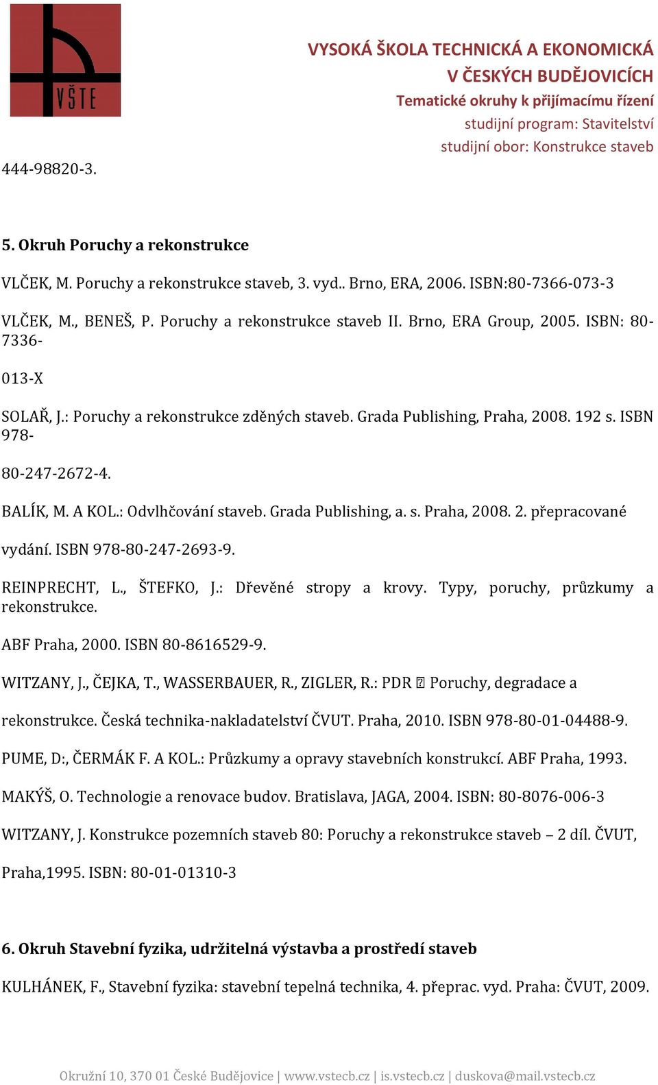 Grada Publishing, a. s. Praha, 2008. 2. přepracované vydání. ISBN 978-80-247-2693-9. REINPRECHT, L., ŠTEFKO, J.: Dřevěné stropy a krovy. Typy, poruchy, průzkumy a rekonstrukce. ABF Praha, 2000.