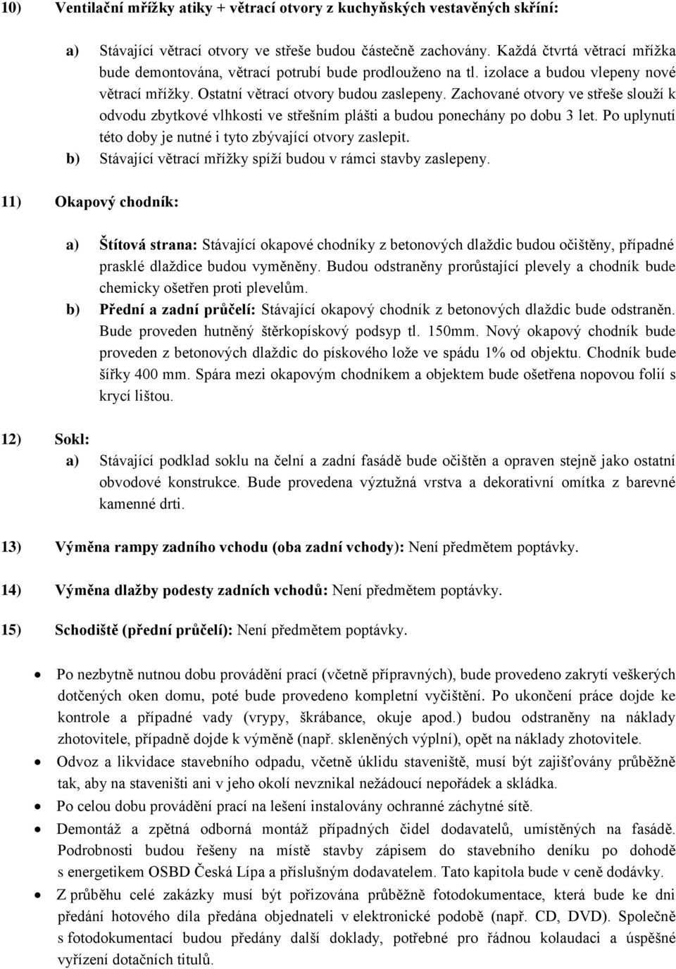 Zachované otvory ve střeše slouží k odvodu zbytkové vlhkosti ve střešním plášti a budou ponechány po dobu 3 let. Po uplynutí této doby je nutné i tyto zbývající otvory zaslepit.