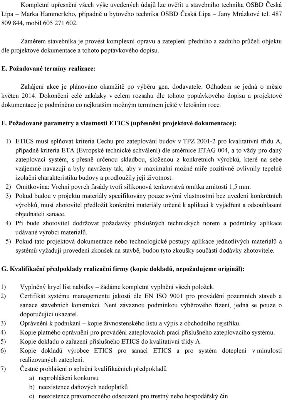 Požadované termíny realizace: Zahájení akce je plánováno okamžitě po výběru gen. dodavatele. Odhadem se jedná o měsíc květen 2014.