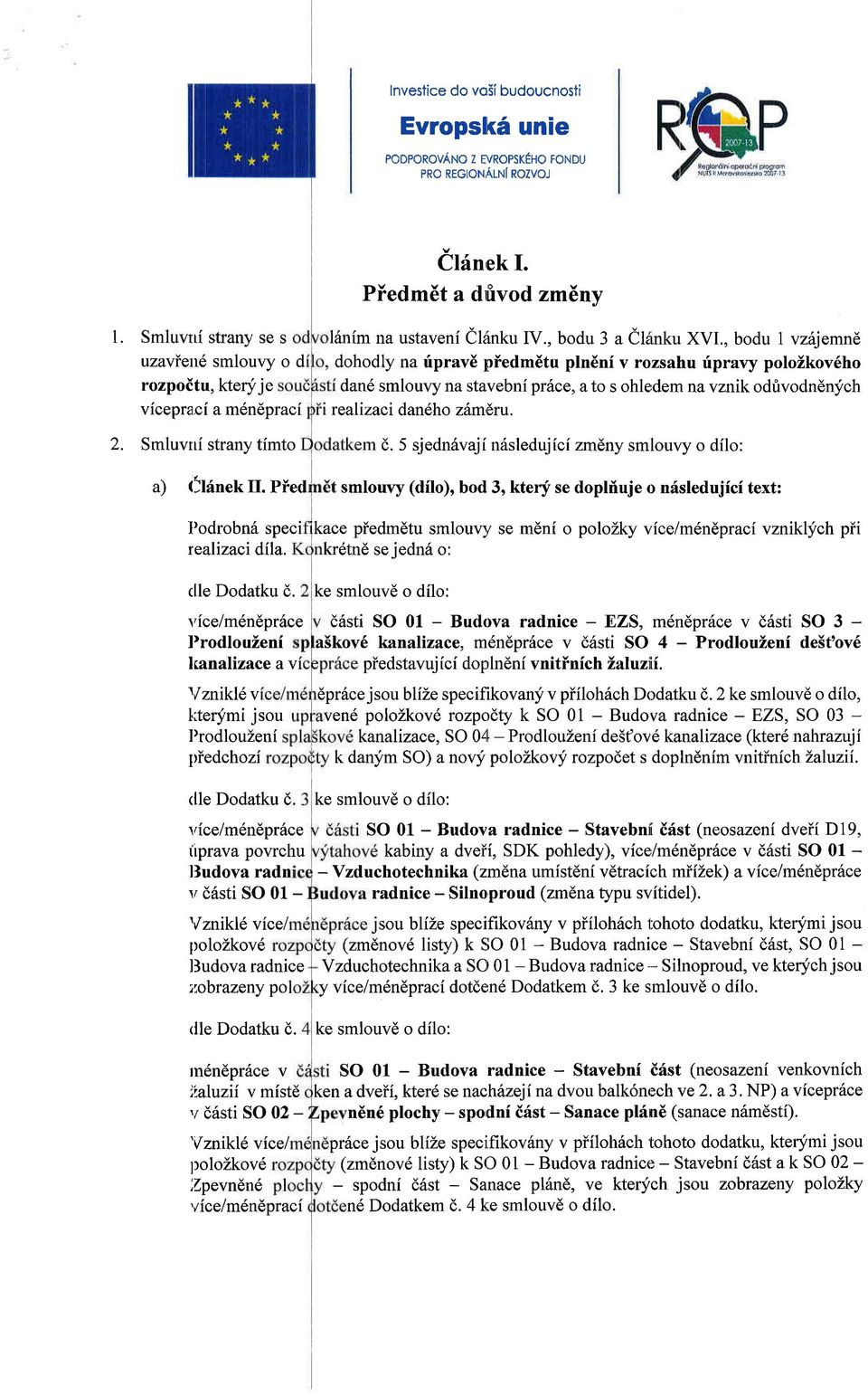 , bdu 3 a illlnku XVL, bdu 1 vz5jemn6 dhdly na riprave piedmdtu plndni v rzsahu ripravy plikv6h dan6 smluvy na stavebni prhe, a t s hle,dem na vznik divdndnyh r ealizai dan6h zim'6ru. d. 5 sjedn6vaji ndsledujii zmlny smluvy dil: a) tllinek.