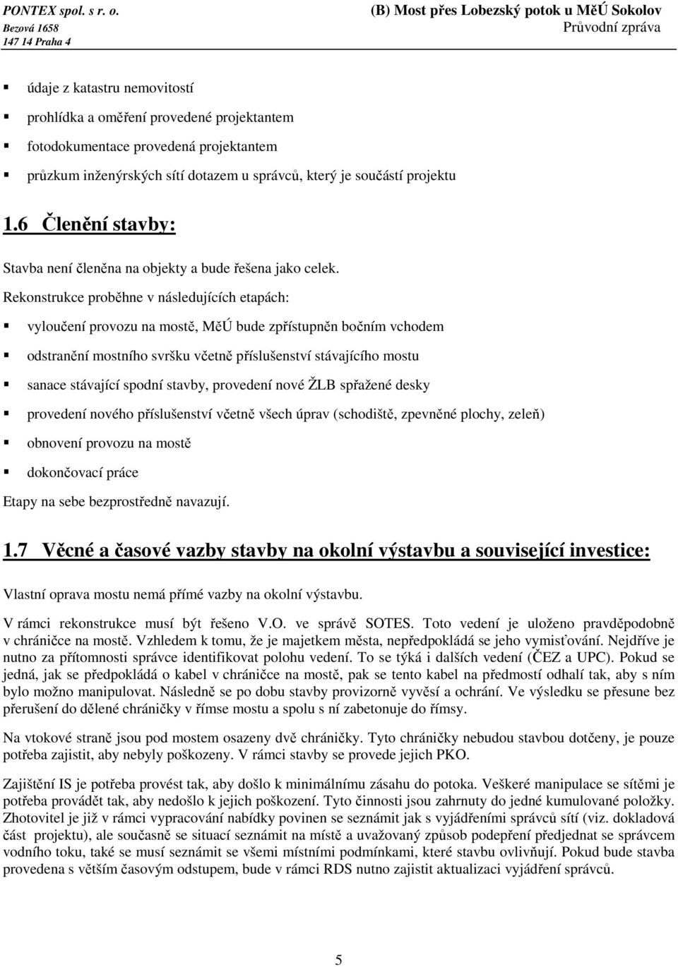 Rekonstrukce proběhne v následujících etapách: vyloučení provozu na mostě, MěÚ bude zpřístupněn bočním vchodem odstranění mostního svršku včetně příslušenství stávajícího mostu sanace stávající