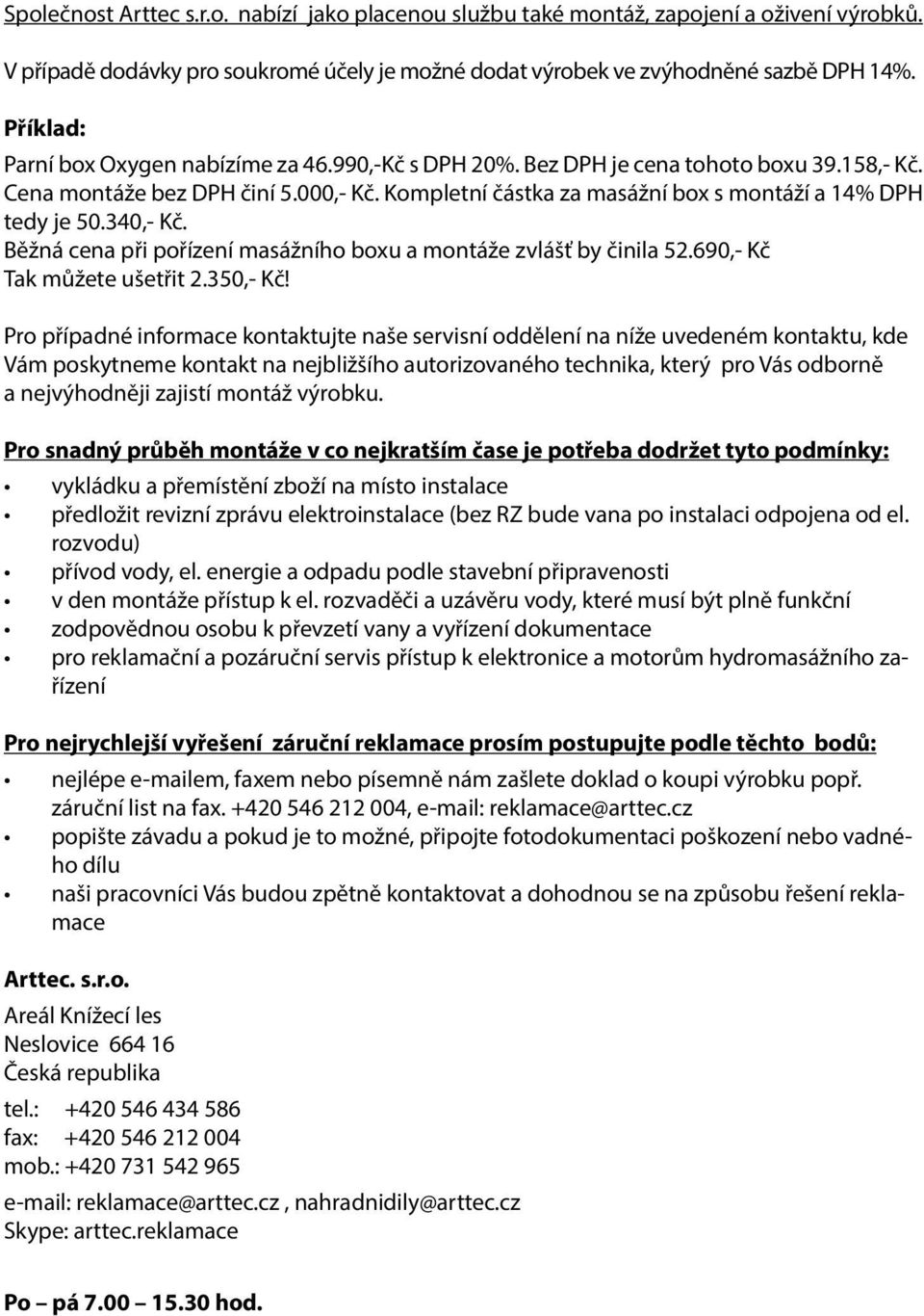 Kompletní částka za masážní box s montáží a 14% DPH tedy je 50.340,- Kč. Běžná cena při pořízení masážního boxu a montáže zvlášť by činila 52.690,- Kč Tak můžete ušetřit 2.350,- Kč!