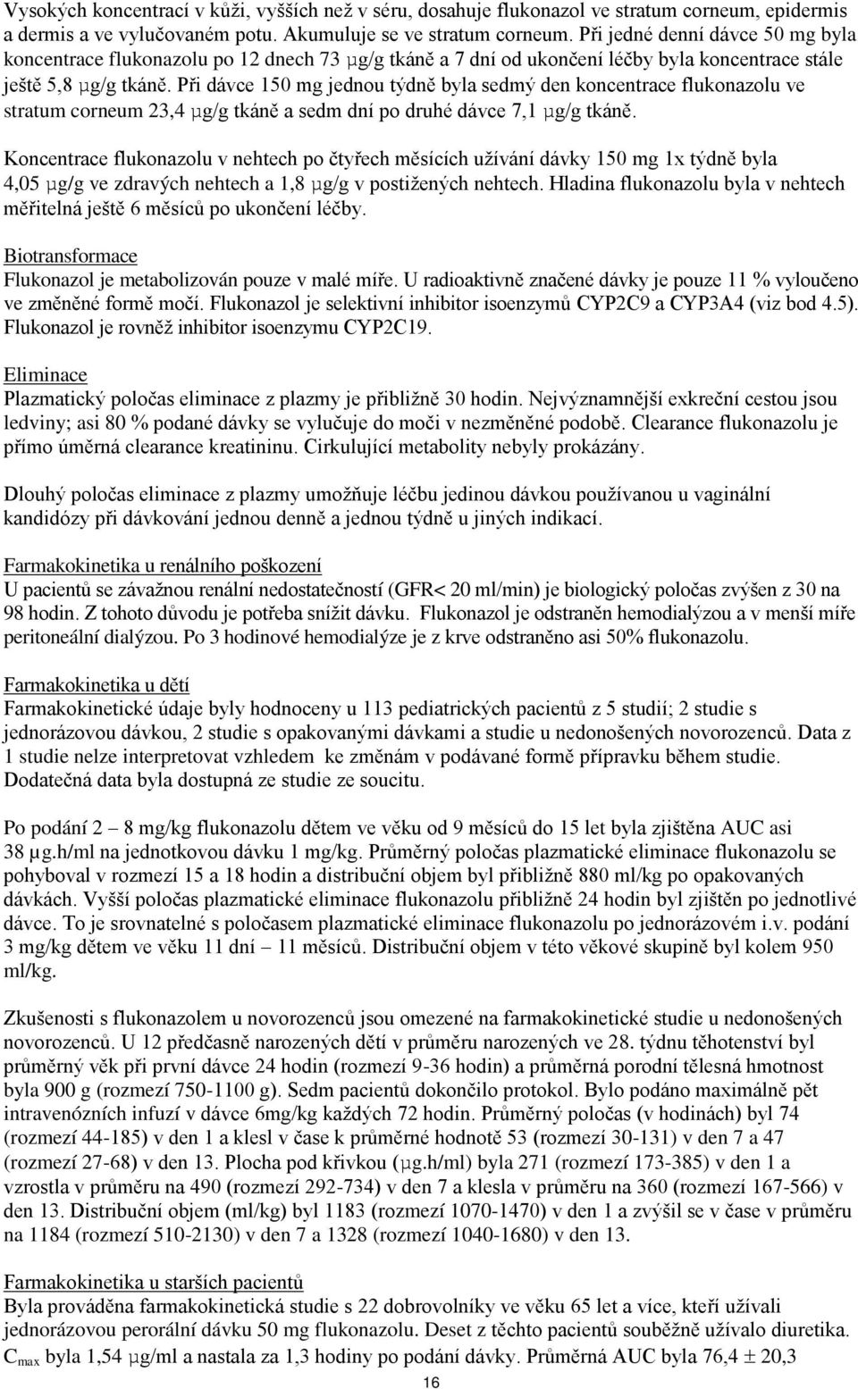 Při dávce 150 mg jednou týdně byla sedmý den koncentrace flukonazolu ve stratum corneum 23,4 µg/g tkáně a sedm dní po druhé dávce 7,1 µg/g tkáně.