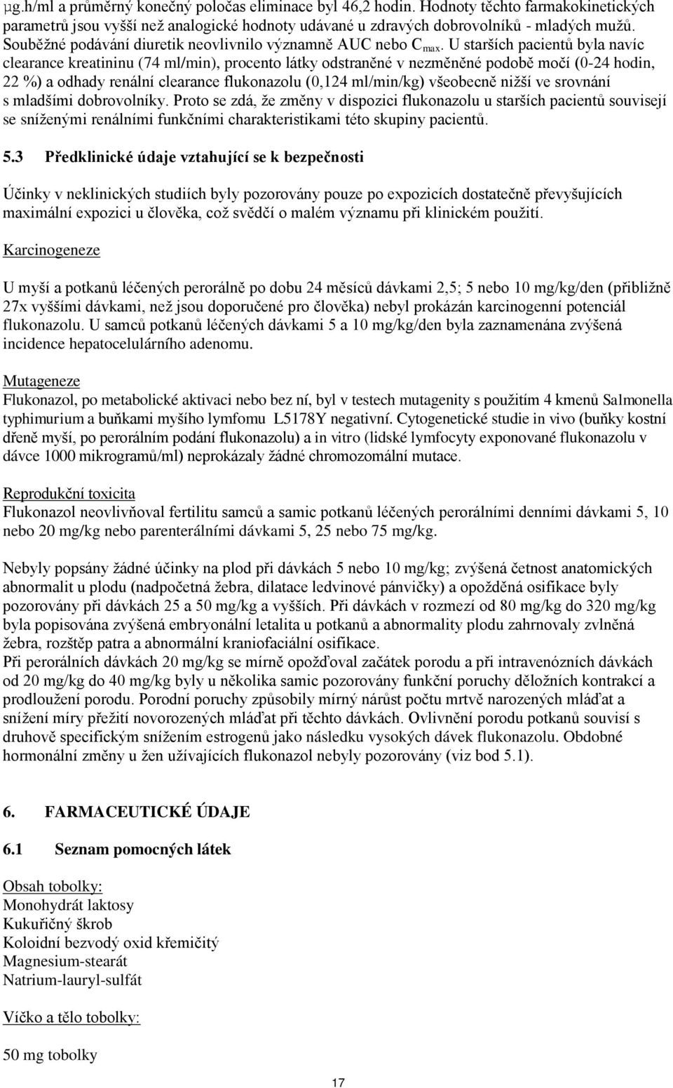 U starších pacientů byla navíc clearance kreatininu (74 ml/min), procento látky odstraněné v nezměněné podobě močí (0-24 hodin, 22 %) a odhady renální clearance flukonazolu (0,124 ml/min/kg)