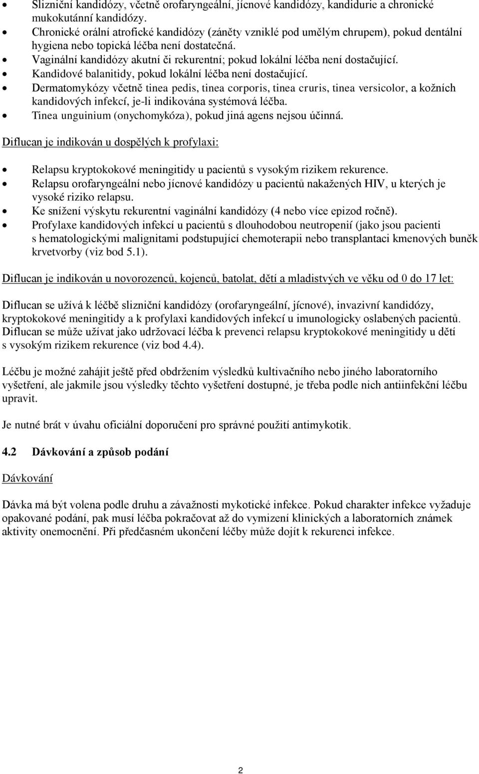 Vaginální kandidózy akutní či rekurentní; pokud lokální léčba není dostačující. Kandidové balanitidy, pokud lokální léčba není dostačující.